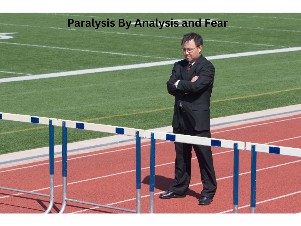 Paralysis By Analysis and Fear